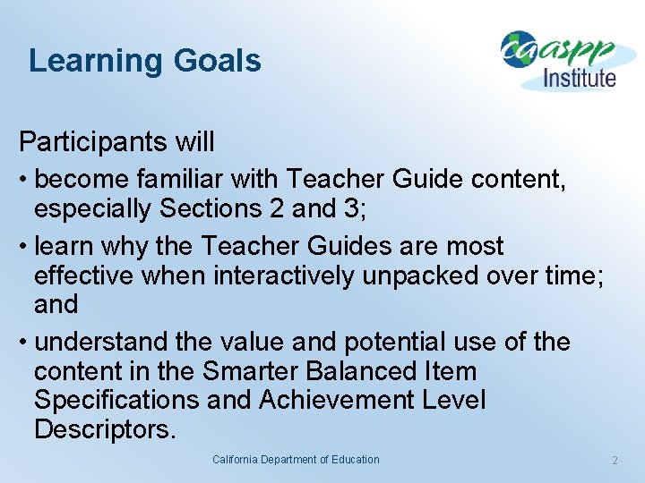Learning Goals Participants will • become familiar with Teacher Guide content, especially Sections 2