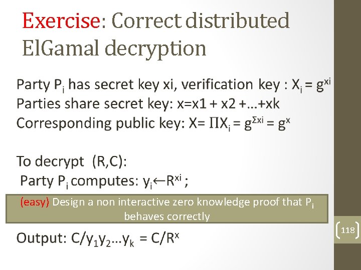 Exercise: Correct distributed El. Gamal decryption (easy) Design a non interactive zero knowledge proof
