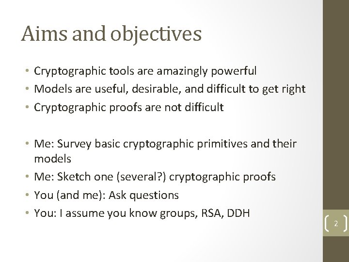 Aims and objectives • Cryptographic tools are amazingly powerful • Models are useful, desirable,