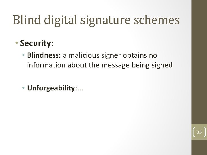 Blind digital signature schemes • Security: • Blindness: a malicious signer obtains no information