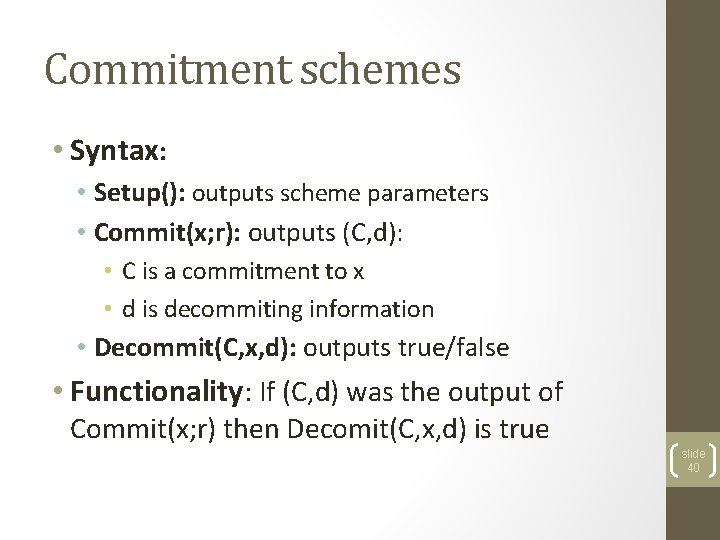 Commitment schemes • Syntax: • Setup(): outputs scheme parameters • Commit(x; r): outputs (C,
