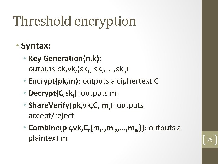 Threshold encryption • Syntax: • Key Generation(n, k): outputs pk, vk, (sk 1, sk