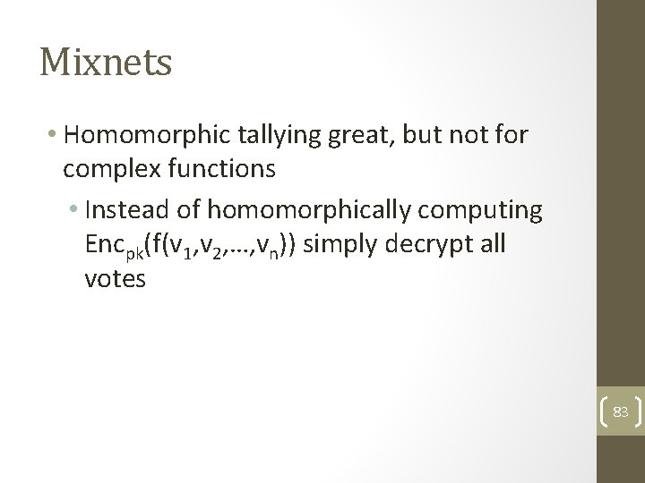 Mixnets • Homomorphic tallying great, but not for complex functions • Instead of homomorphically