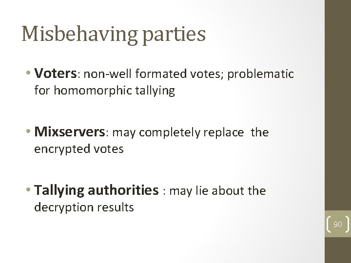 Misbehaving parties • Voters: non-well formated votes; problematic for homomorphic tallying • Mixservers: may