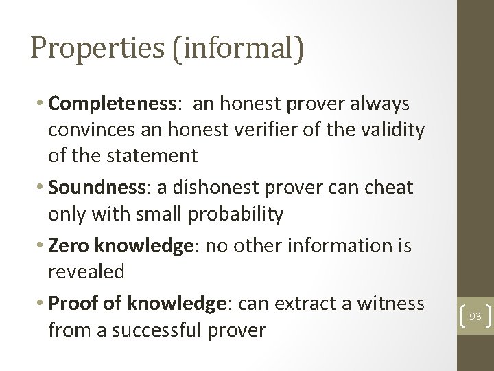 Properties (informal) • Completeness: an honest prover always convinces an honest verifier of the