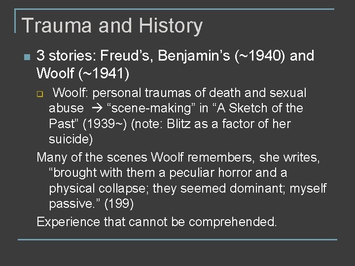 Trauma and History n 3 stories: Freud’s, Benjamin’s (~1940) and Woolf (~1941) Woolf: personal