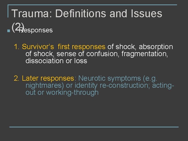 Trauma: Definitions and Issues n (2) Responses 1. Survivor’s first responses of shock, absorption