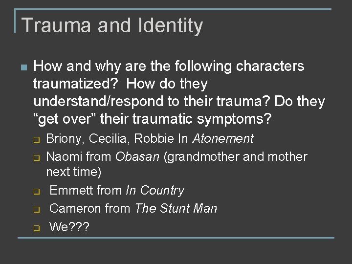 Trauma and Identity n How and why are the following characters traumatized? How do