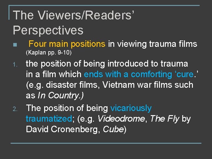 The Viewers/Readers’ Perspectives n Four main positions in viewing trauma films (Kaplan pp. 9