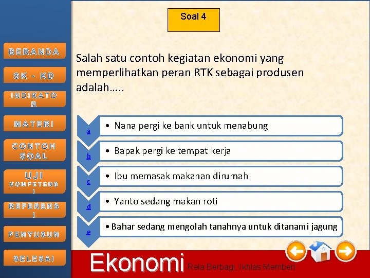 Soal 4 Salah satu contoh kegiatan ekonomi yang memperlihatkan peran RTK sebagai produsen adalah…. Soal 4 Salah satu contoh kegiatan ekonomi yang memperlihatkan peran RTK sebagai produsen adalah….