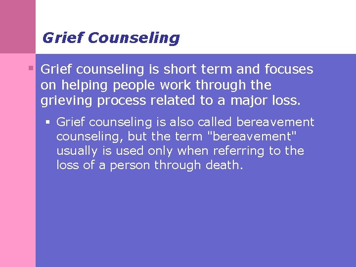 Grief Counseling § Grief counseling is short term and focuses on helping people work