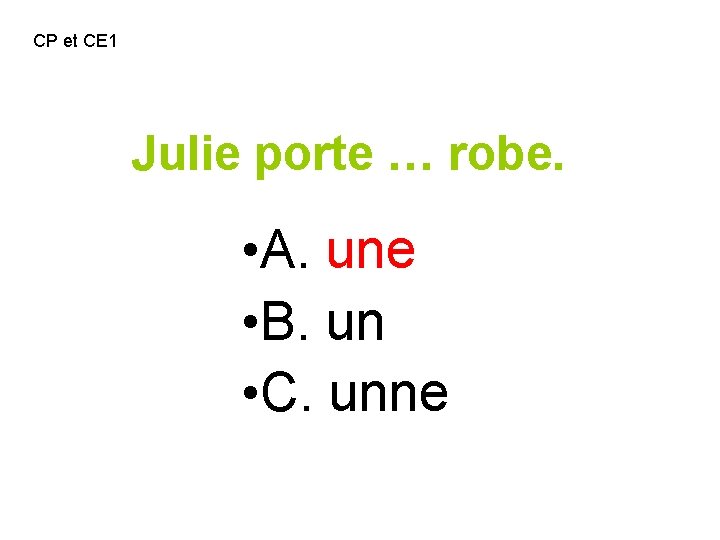 CP et CE 1 Julie porte … robe. • A. une • B. un