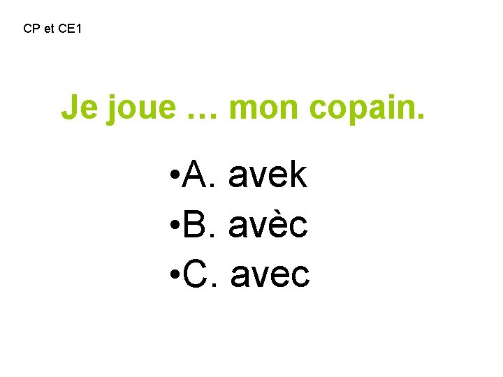 CP et CE 1 Je joue … mon copain. • A. avek • B.