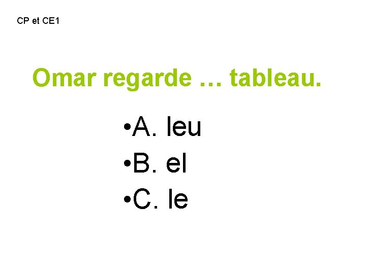CP et CE 1 Omar regarde … tableau. • A. leu • B. el