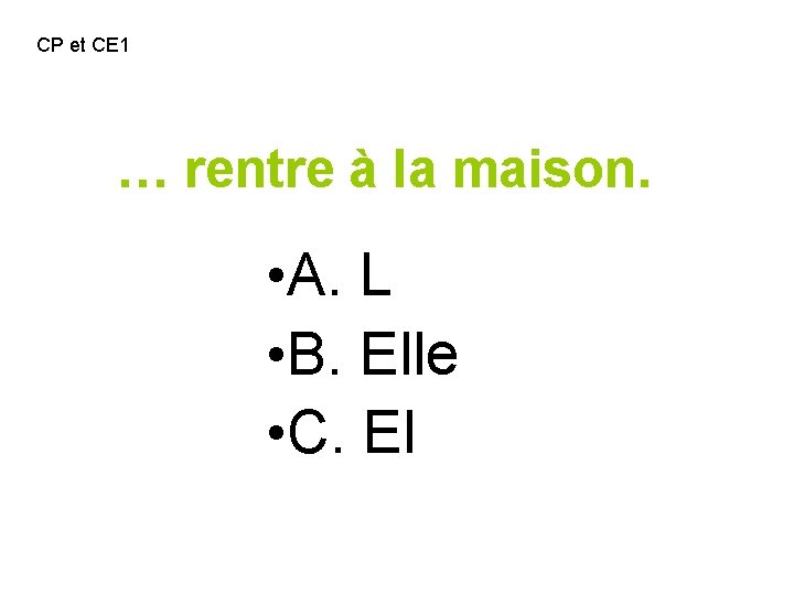 CP et CE 1 … rentre à la maison. • A. L • B.