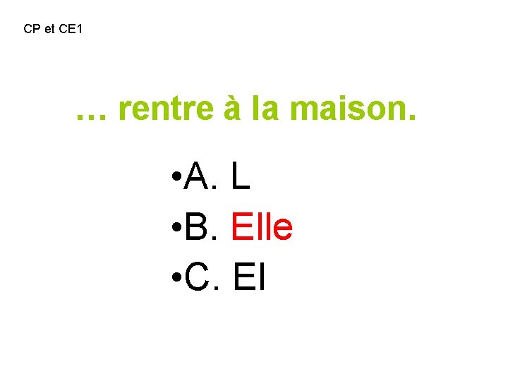 CP et CE 1 … rentre à la maison. • A. L • B.