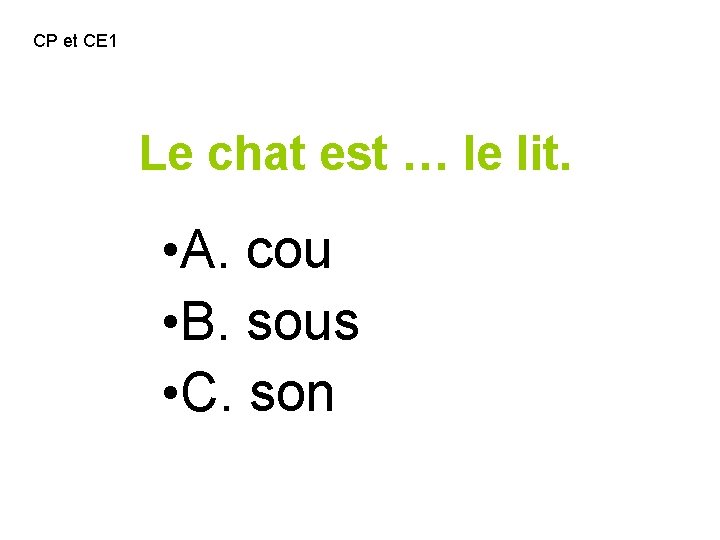 CP et CE 1 Le chat est … le lit. • A. cou •