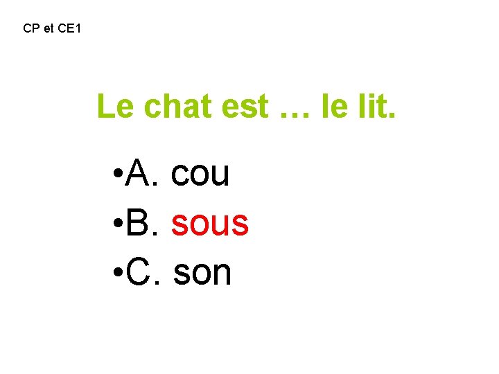 CP et CE 1 Le chat est … le lit. • A. cou •