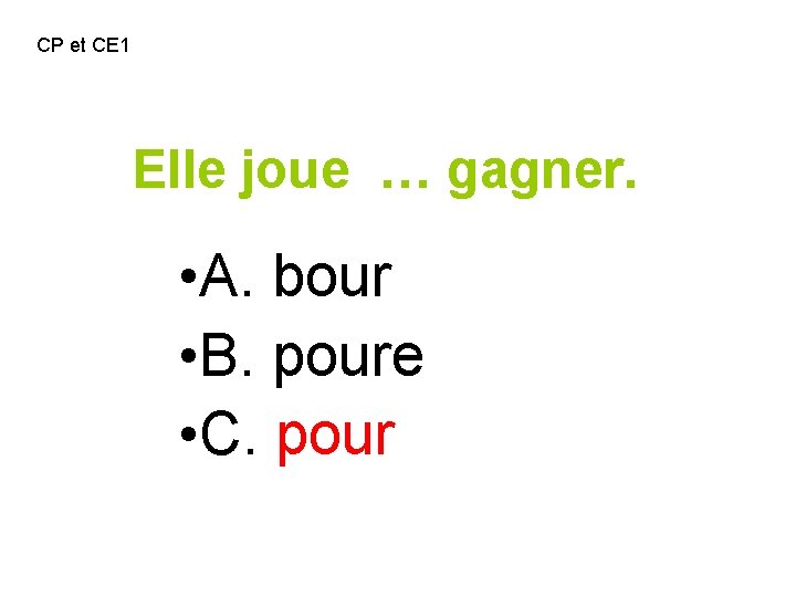 CP et CE 1 Elle joue … gagner. • A. bour • B. poure