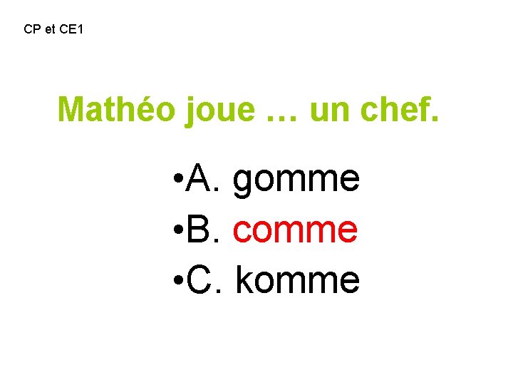 CP et CE 1 Mathéo joue … un chef. • A. gomme • B.