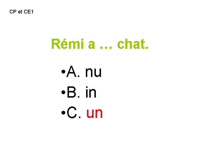 CP et CE 1 Rémi a … chat. • A. nu • B. in