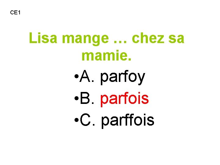 CE 1 Lisa mange … chez sa mamie. • A. parfoy • B. parfois