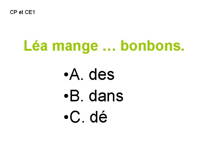 CP et CE 1 Léa mange … bonbons. • A. des • B. dans