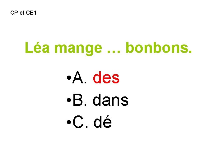 CP et CE 1 Léa mange … bonbons. • A. des • B. dans