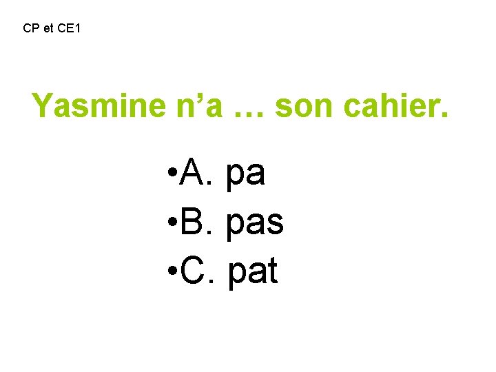 CP et CE 1 Yasmine n’a … son cahier. • A. pa • B.