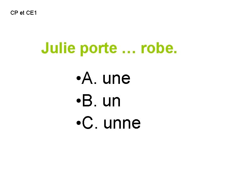 CP et CE 1 Julie porte … robe. • A. une • B. un
