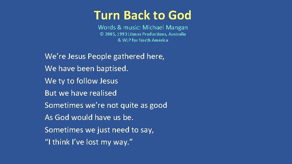 Turn Back to God Words & music: Michael Mangan © 2005, 1993 Litmus Productions,