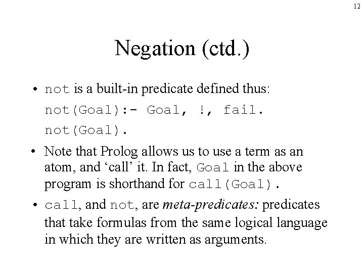 12 Negation (ctd. ) • not is a built-in predicate defined thus: not(Goal): -