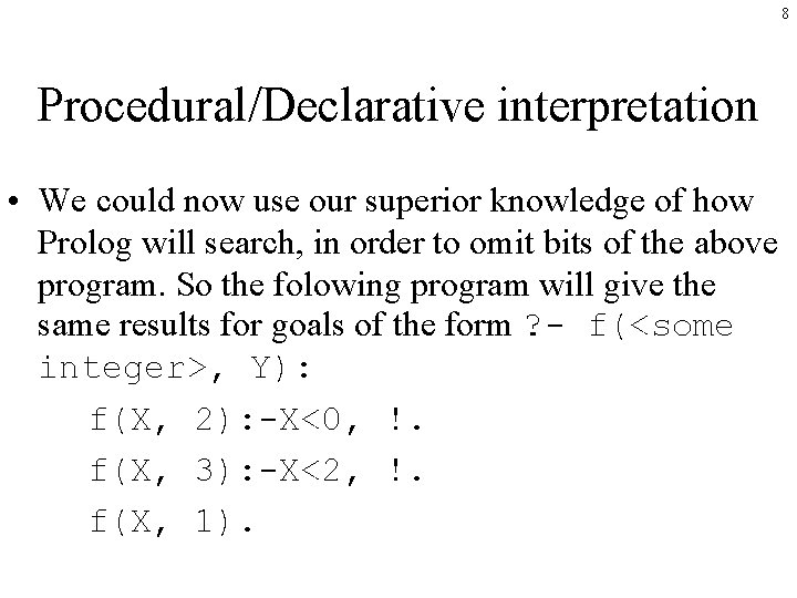 8 Procedural/Declarative interpretation • We could now use our superior knowledge of how Prolog