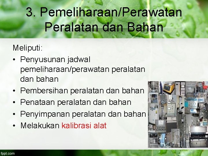 3. Pemeliharaan/Perawatan Peralatan dan Bahan Meliputi: • Penyusunan jadwal pemeliharaan/perawatan peralatan dan bahan •