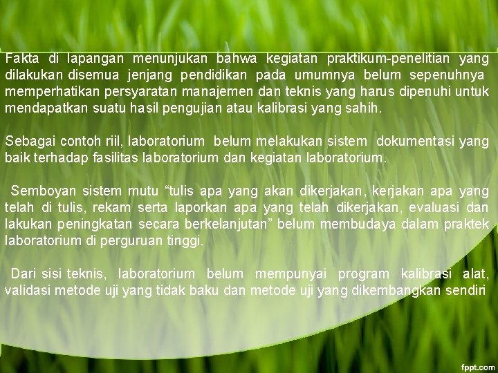 Fakta di lapangan menunjukan bahwa kegiatan praktikum-penelitian yang dilakukan disemua jenjang pendidikan pada umumnya