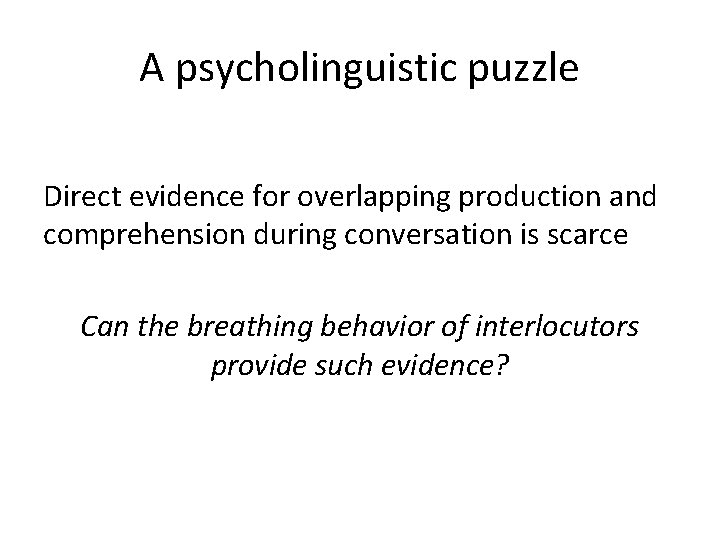 A psycholinguistic puzzle Direct evidence for overlapping production and comprehension during conversation is scarce