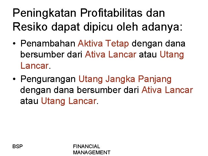 Peningkatan Profitabilitas dan Resiko dapat dipicu oleh adanya: • Penambahan Aktiva Tetap dengan dana