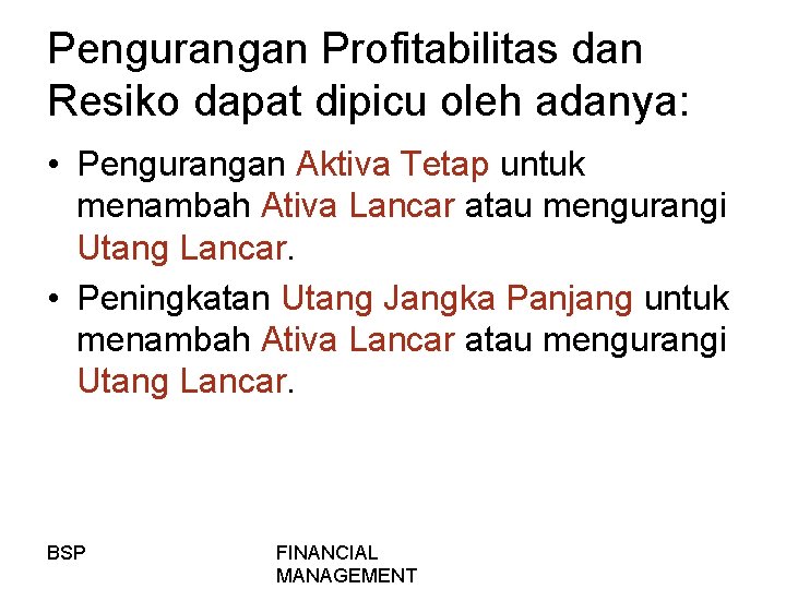 Pengurangan Profitabilitas dan Resiko dapat dipicu oleh adanya: • Pengurangan Aktiva Tetap untuk menambah