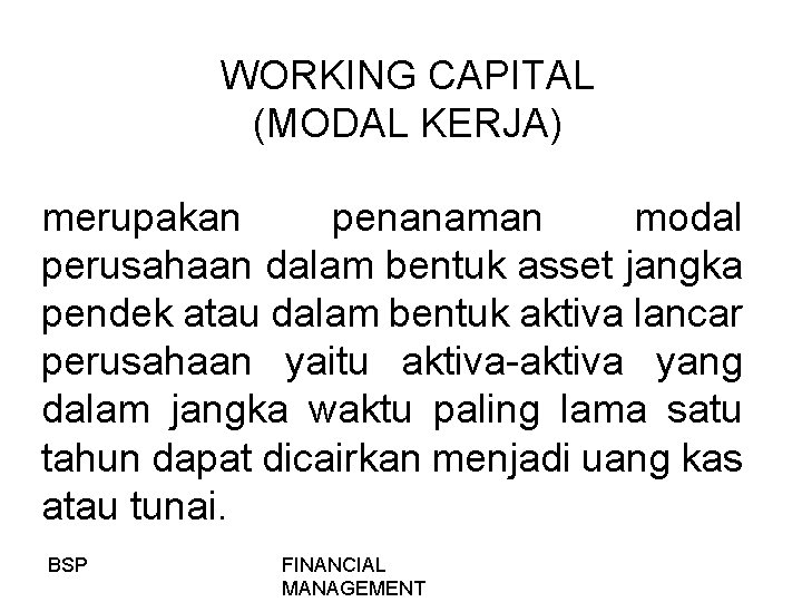 WORKING CAPITAL (MODAL KERJA) merupakan penanaman modal perusahaan dalam bentuk asset jangka pendek atau