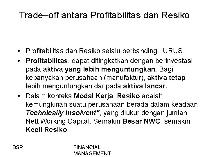 Trade–off antara Profitabilitas dan Resiko • Profitabilitas dan Resiko selalu berbanding LURUS. • Profitabilitas,