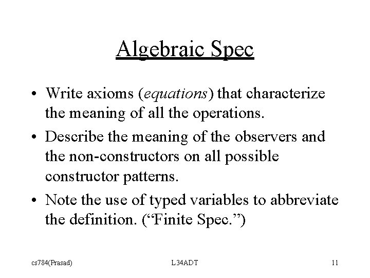 Algebraic Spec • Write axioms (equations) that characterize the meaning of all the operations.