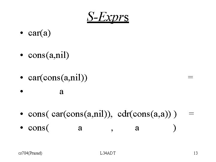 S-Exprs • car(a) • cons(a, nil) • car(cons(a, nil)) • a = • cons(