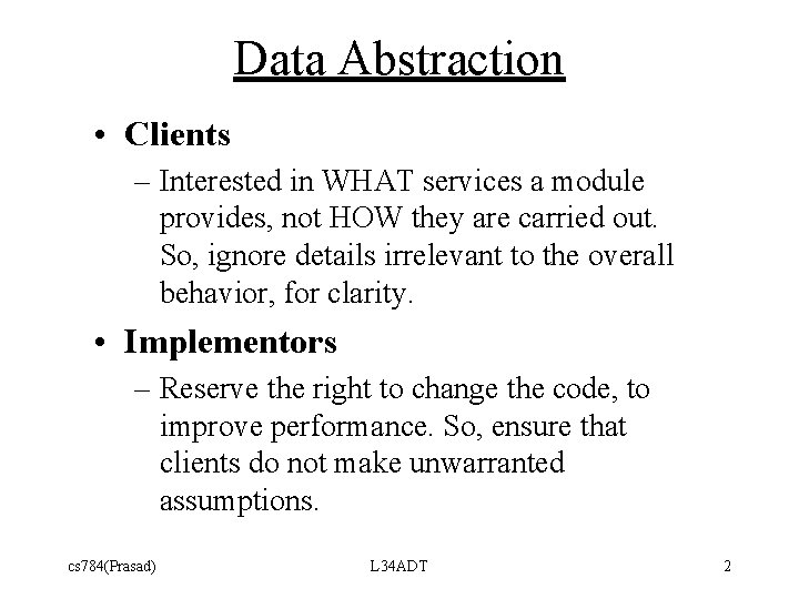 Data Abstraction • Clients – Interested in WHAT services a module provides, not HOW