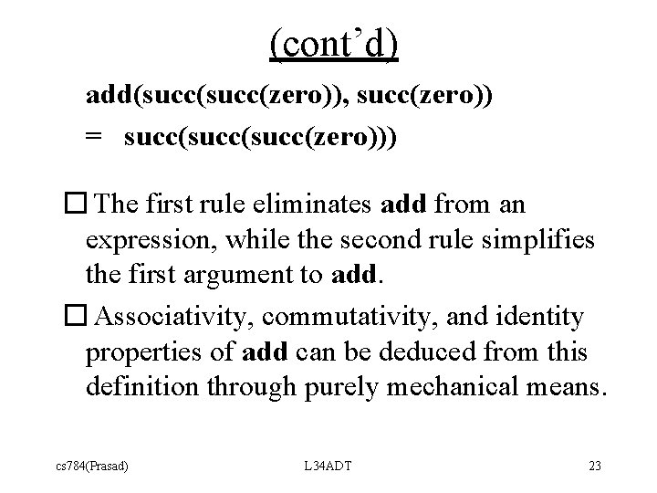 (cont’d) add(succ(zero)), succ(zero)) = succ(succ(zero))) � The first rule eliminates add from an expression,