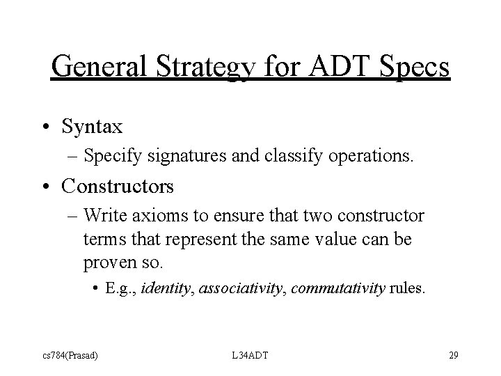 General Strategy for ADT Specs • Syntax – Specify signatures and classify operations. •