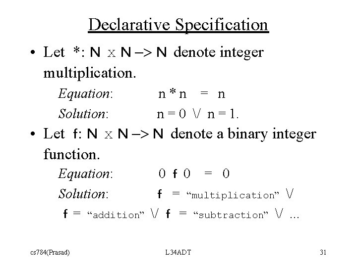 Declarative Specification • Let *: N x N -> N denote integer multiplication. Equation: