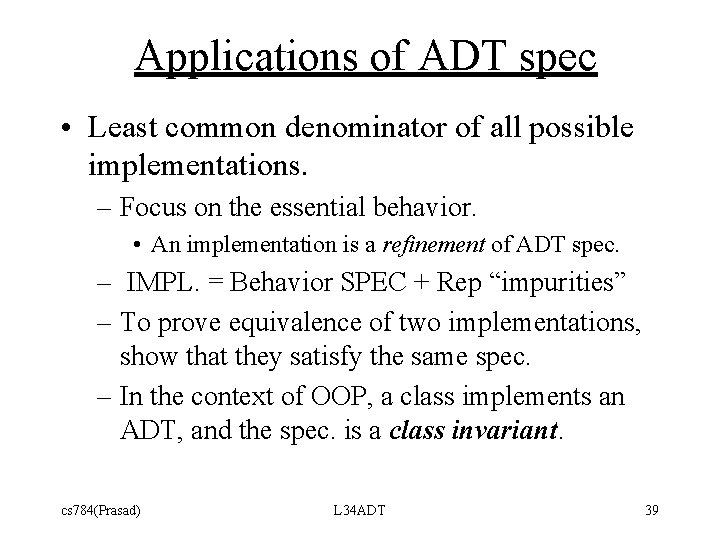 Applications of ADT spec • Least common denominator of all possible implementations. – Focus