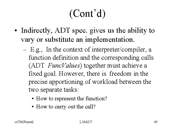 (Cont’d) • Indirectly, ADT spec. gives us the ability to vary or substitute an