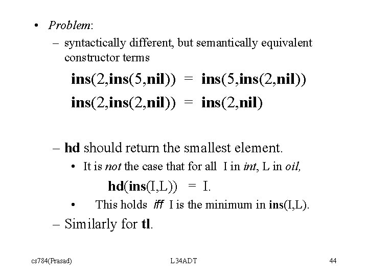  • Problem: – syntactically different, but semantically equivalent constructor terms ins(2, ins(5, nil))