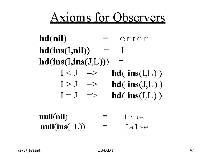 Axioms for Observers hd(nil) = error hd(ins(I, nil)) = I hd(ins(I, ins(J, L))) =